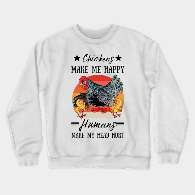 Chickens Make Me Happy Humans Make My Head Hurt Funny Chickens Crewneck Sweatshirt by JustBeSatisfied